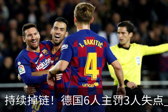 持续掉链！德国6人主罚3人失点 诺伊尔扛压神扑也带不动