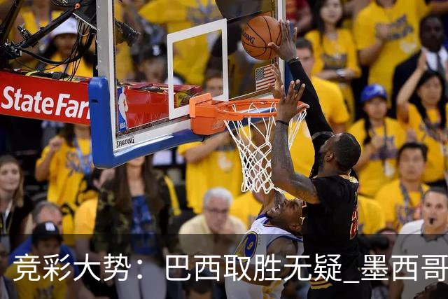 竞彩大势：巴西取胜无疑 墨西哥不败可期