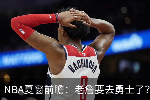 NBA夏窗前瞻：老詹要去勇士了？小卡浓眉入局